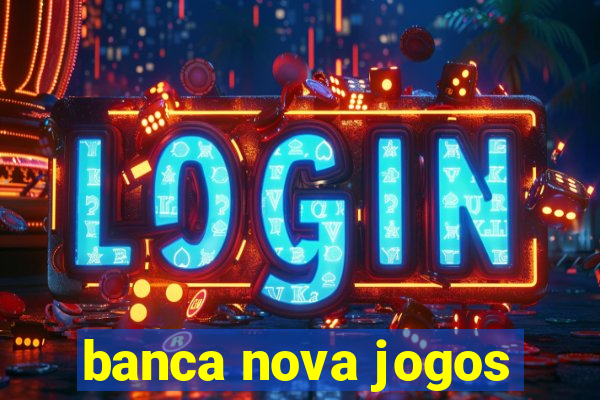 banca nova jogos